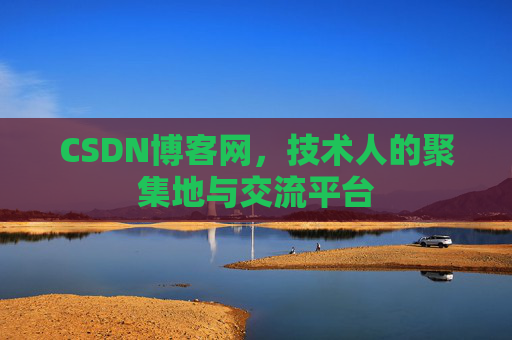 CSDN博客网，技术人的聚集地与交流平台